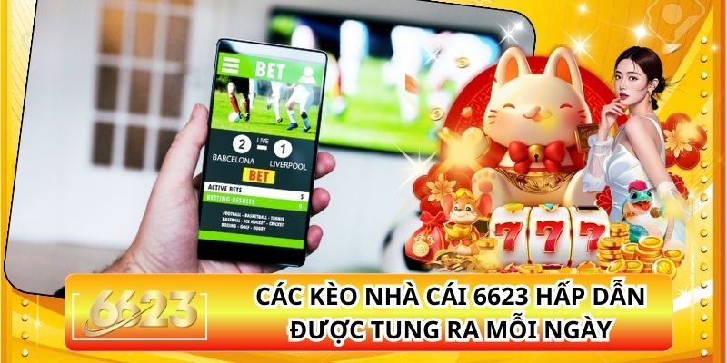 Danh Sách Kèo Nhà Cái 6623 Hấp Dẫn Mỗi Ngày