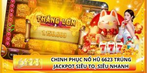 Chinh Phục Nổ Hũ 6623 Trúng Jackpot Siêu To, Siêu Nhanh